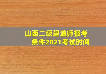 山西二级建造师报考条件2021考试时间