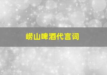 崂山啤酒代言词