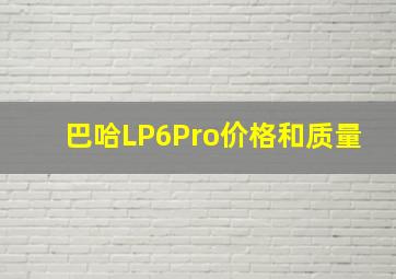 巴哈LP6Pro价格和质量