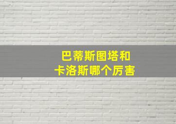 巴蒂斯图塔和卡洛斯哪个厉害