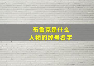 布鲁克是什么人物的绰号名字