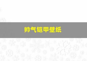 帅气铠甲壁纸