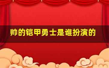 帅的铠甲勇士是谁扮演的