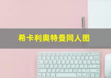 希卡利奥特曼同人图