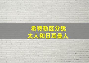 希特勒区分犹太人和日耳曼人