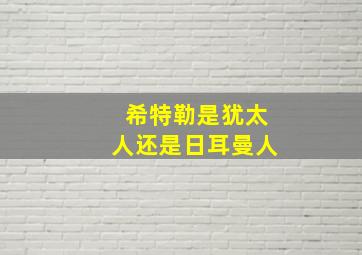 希特勒是犹太人还是日耳曼人