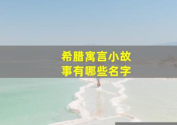 希腊寓言小故事有哪些名字