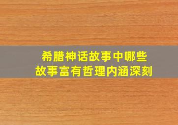 希腊神话故事中哪些故事富有哲理内涵深刻