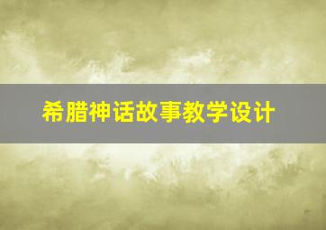 希腊神话故事教学设计