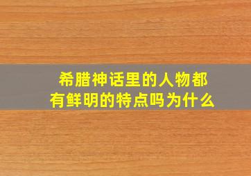 希腊神话里的人物都有鲜明的特点吗为什么