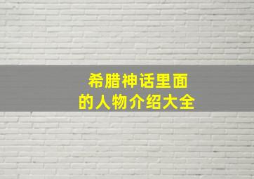 希腊神话里面的人物介绍大全