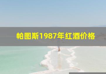 帕图斯1987年红酒价格