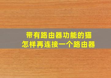 带有路由器功能的猫怎样再连接一个路由器