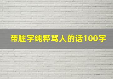 带脏字纯粹骂人的话100字