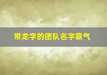 带龙字的团队名字霸气