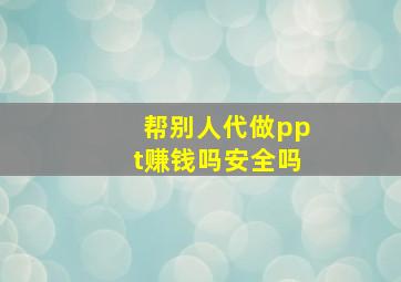 帮别人代做ppt赚钱吗安全吗