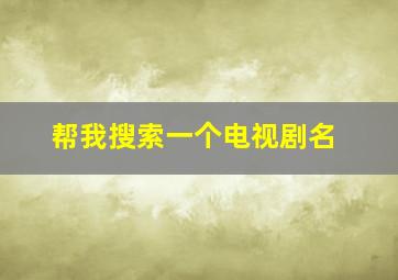 帮我搜索一个电视剧名