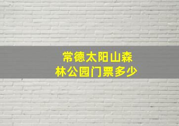 常德太阳山森林公园门票多少