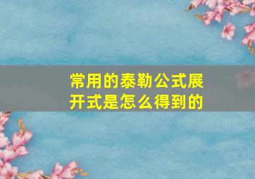 常用的泰勒公式展开式是怎么得到的