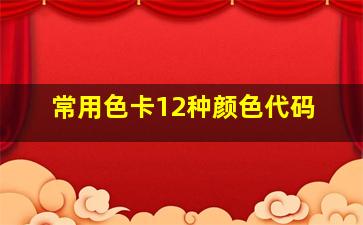 常用色卡12种颜色代码