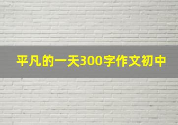 平凡的一天300字作文初中