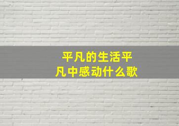 平凡的生活平凡中感动什么歌