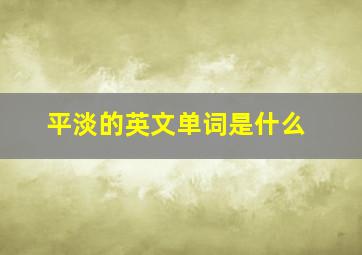 平淡的英文单词是什么