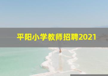 平阳小学教师招聘2021