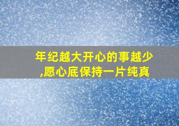 年纪越大开心的事越少,愿心底保持一片纯真