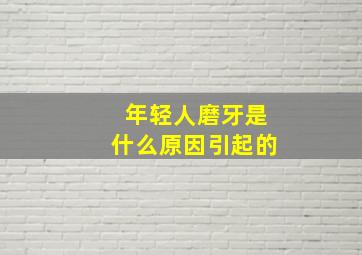 年轻人磨牙是什么原因引起的