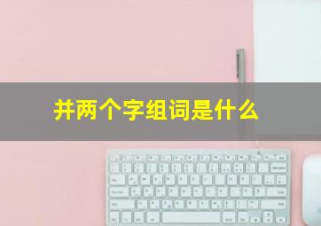 并两个字组词是什么