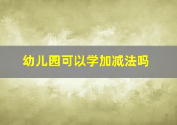 幼儿园可以学加减法吗