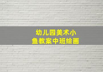 幼儿园美术小鱼教案中班绘画