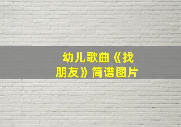 幼儿歌曲《找朋友》简谱图片