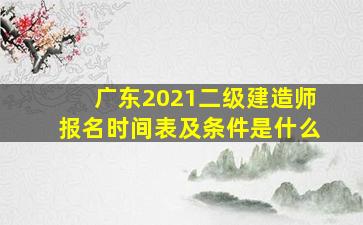 广东2021二级建造师报名时间表及条件是什么