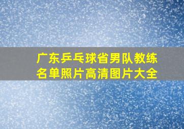 广东乒乓球省男队教练名单照片高清图片大全