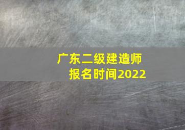 广东二级建造师报名时间2022