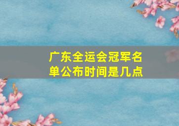 广东全运会冠军名单公布时间是几点