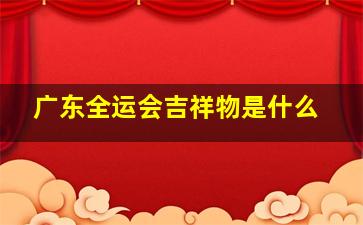 广东全运会吉祥物是什么