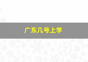 广东几号上学