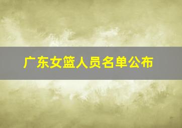 广东女篮人员名单公布