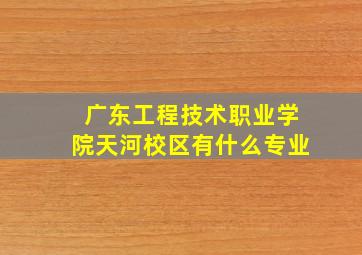 广东工程技术职业学院天河校区有什么专业