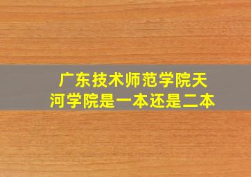 广东技术师范学院天河学院是一本还是二本