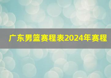 广东男篮赛程表2024年赛程