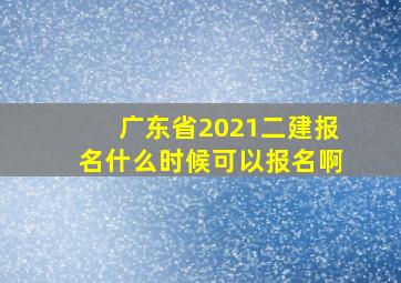 广东省2021二建报名什么时候可以报名啊