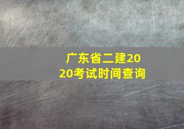 广东省二建2020考试时间查询