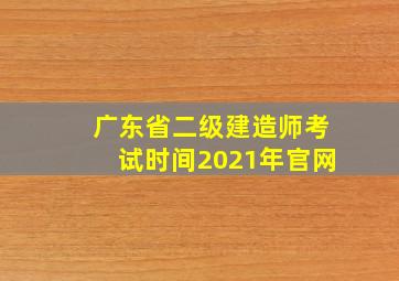 广东省二级建造师考试时间2021年官网