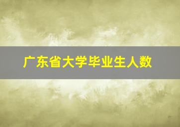 广东省大学毕业生人数