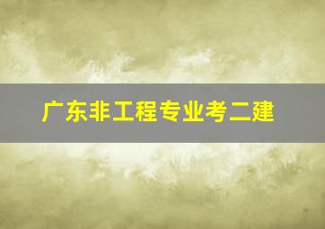 广东非工程专业考二建