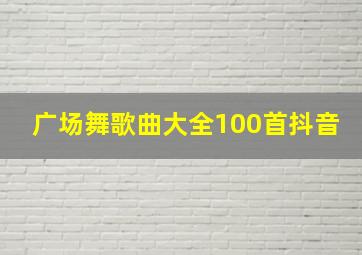 广场舞歌曲大全100首抖音